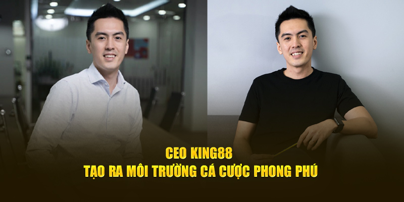 CEO King88 tạo ra môi trường cá cược phong phú 