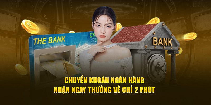 Chuyển khoản ngân hàng - Nhận ngay thưởng về chỉ 2 phút 