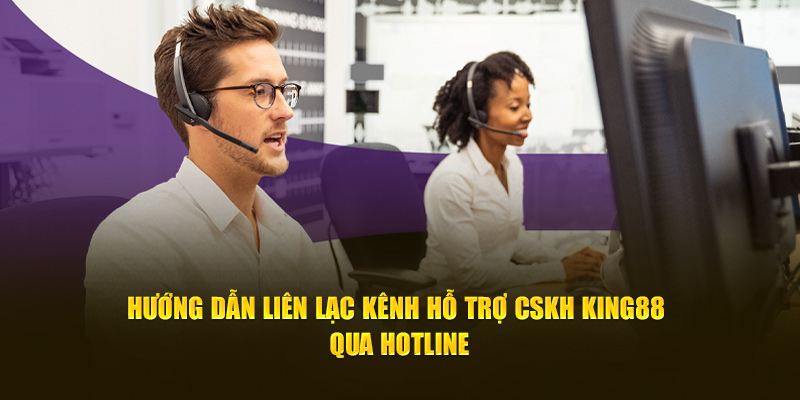 Hướng dẫn liên lạc kênh hỗ trợ CSKH King88 qua hotline 