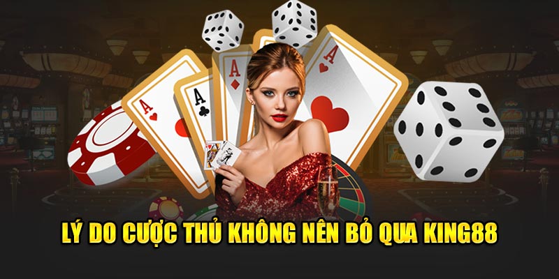 Lý do cược thủ không nên bỏ qua King88 