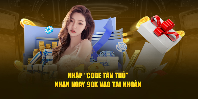 Nhập “Code tân thủ” - nhận ngay 90k vào tài khoản 