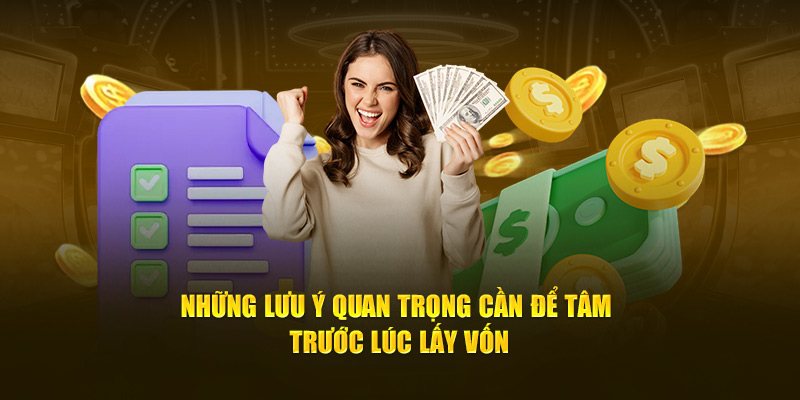 Những lưu ý quan trọng cần để tâm trước lúc lấy vốn 