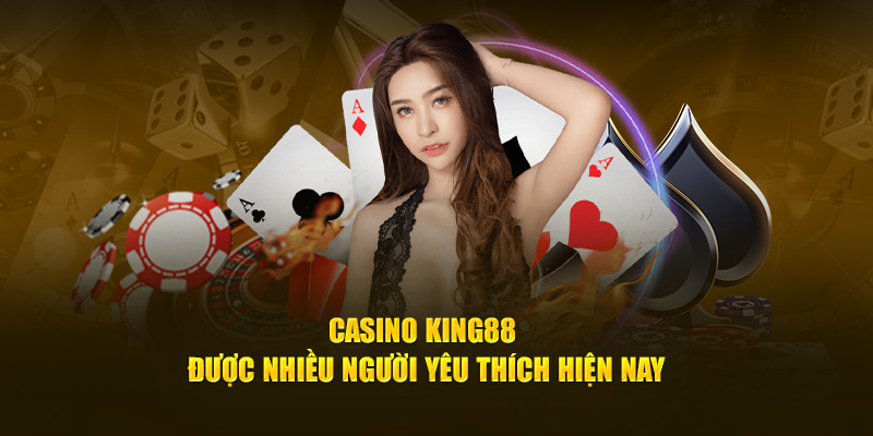 Casino King88 được nhiều người yêu thích hiện nay