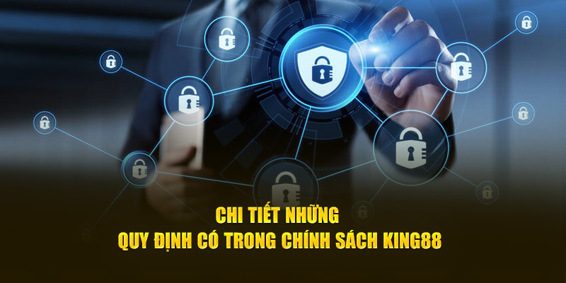 Chi tiết những quy định có trong chính sách bảo mật King88