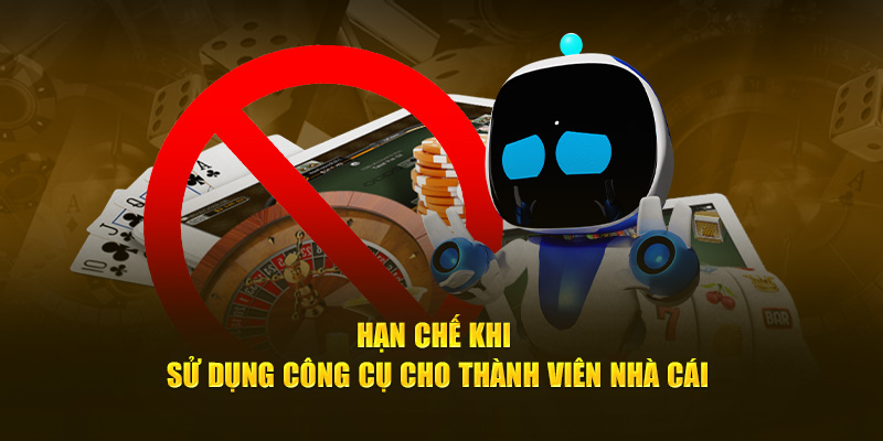 Hạn chế khi sử dụng công cụ cho thành viên nhà cái