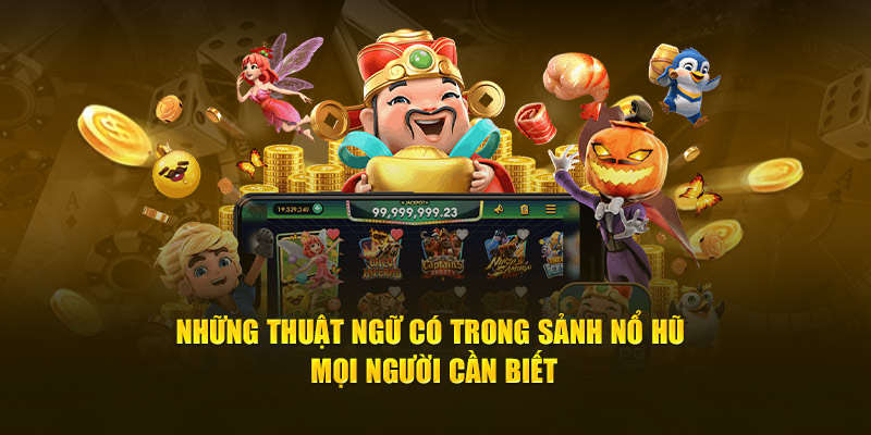 Những thuật ngữ có trong sảnh nổ hũ mọi người cần biết