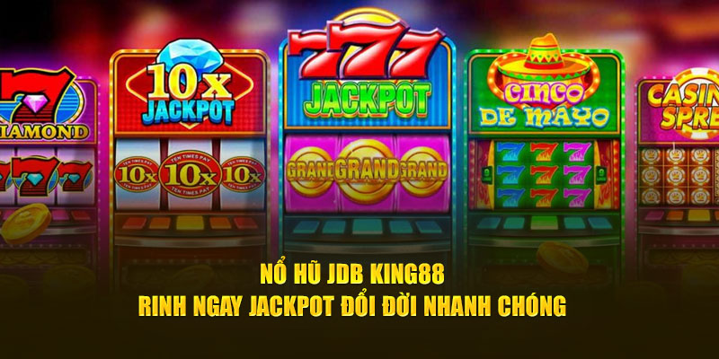 no-hu-jdb-king88-rinh-ngay-jackpot-doi-doi-nhanh-chong