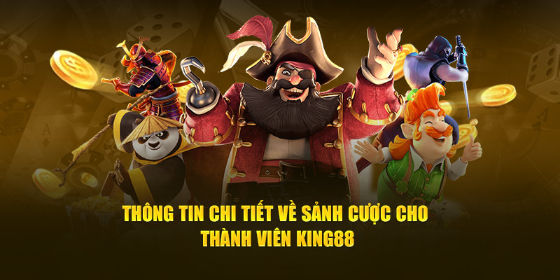 Thông tin chi tiết về sảnh cược cho thành viên King88